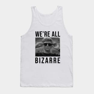 We're All Bizarre Tank Top